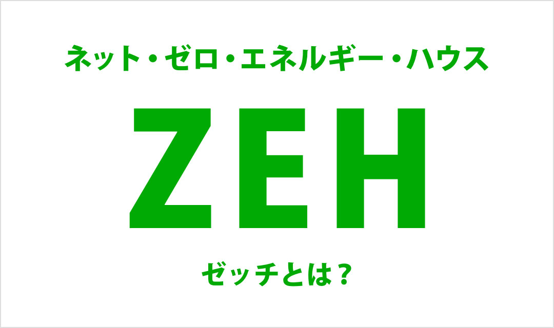 1. 最近よく聞く「ZEH（ゼッチ）」って何？