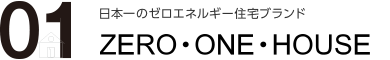日本一のゼロエネルギー住宅ブランド ZERO・ONE・HOUSE